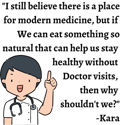 a carton doctor with a quote saying. " I still believe there is a place for modern medicine, but if We can eat something so natural that can help us stay healthy without Doctor visits, then why shouldn't we" -Kara